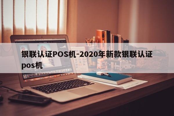 天祝银联认证POS机-2020年新款银联认证pos机